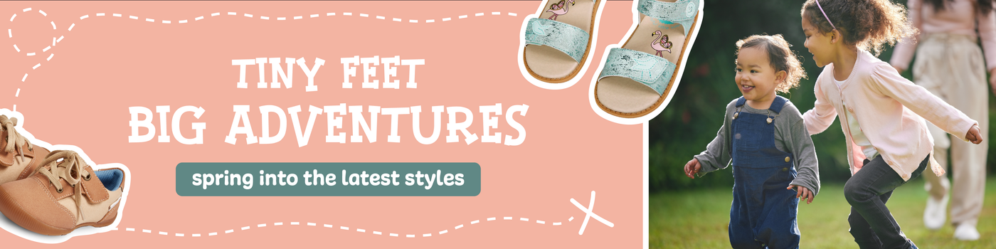 Tiny Feet Big Adventures. Spring into the latest styles